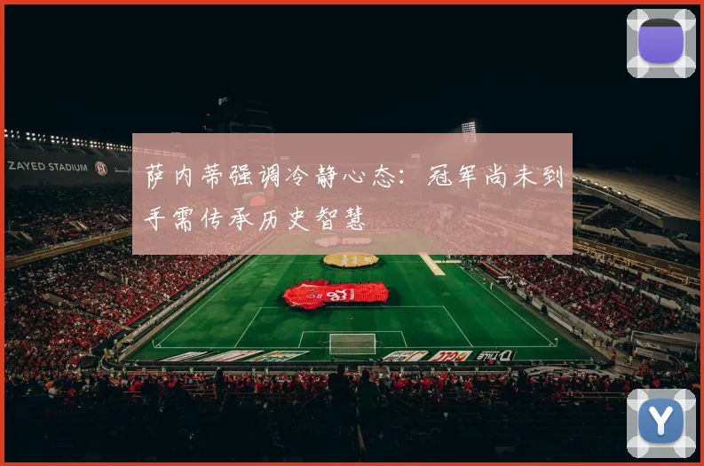 萨内蒂强调冷静心态：冠军尚未到手需传承历史智慧