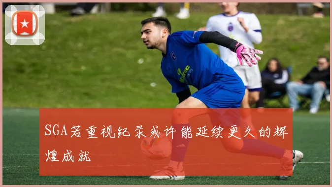 SGA若重视纪录或许能延续更久的辉煌成就